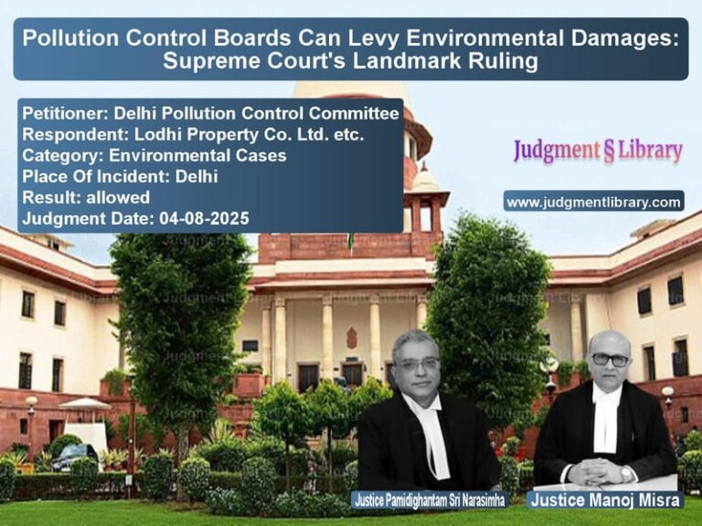 Pollution Control Boards Can Levy Environmental Damages: Supreme Court's Landmark Ruling image for SC Judgment dated 04-08-2025 in the case of Delhi Pollution Control Commit vs Lodhi Property Co. Ltd. etc.