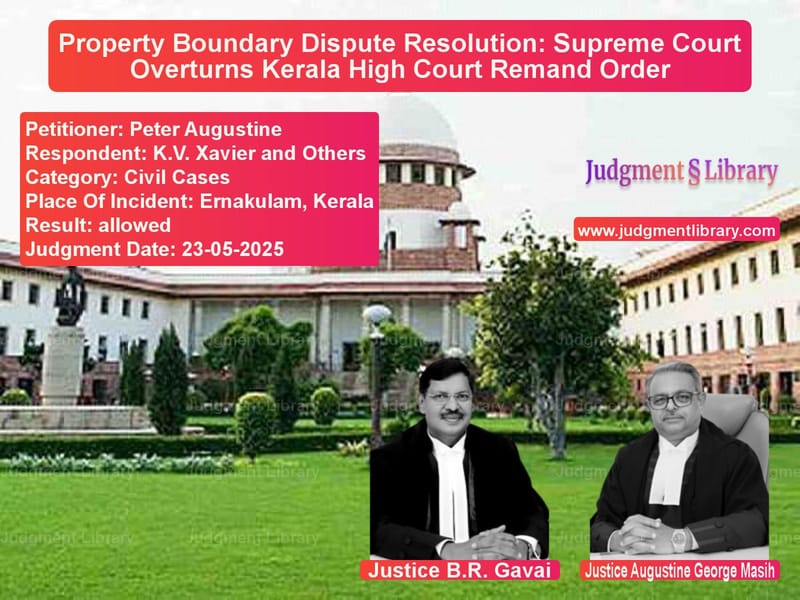 Property Boundary Dispute Resolution: Supreme Court Overturns Kerala High Court Remand Order image for SC Judgment dated 23-05-2025 in the case of Peter Augustine vs K.V. Xavier and Others