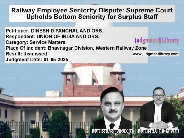 Railway Employee Seniority Dispute: Supreme Court Upholds Bottom Seniority for Surplus Staff image for SC Judgment dated 01-05-2025 in the case of DINESH D PANCHAL AND ORS. vs UNION OF INDIA AND ORS.