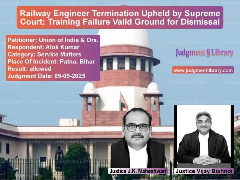 Railway Engineer Termination Upheld by Supreme Court: Training Failure Valid Ground for Dismissal image for SC Judgment dated 09-09-2025 in the case of Union of India & Ors. vs Alok Kumar