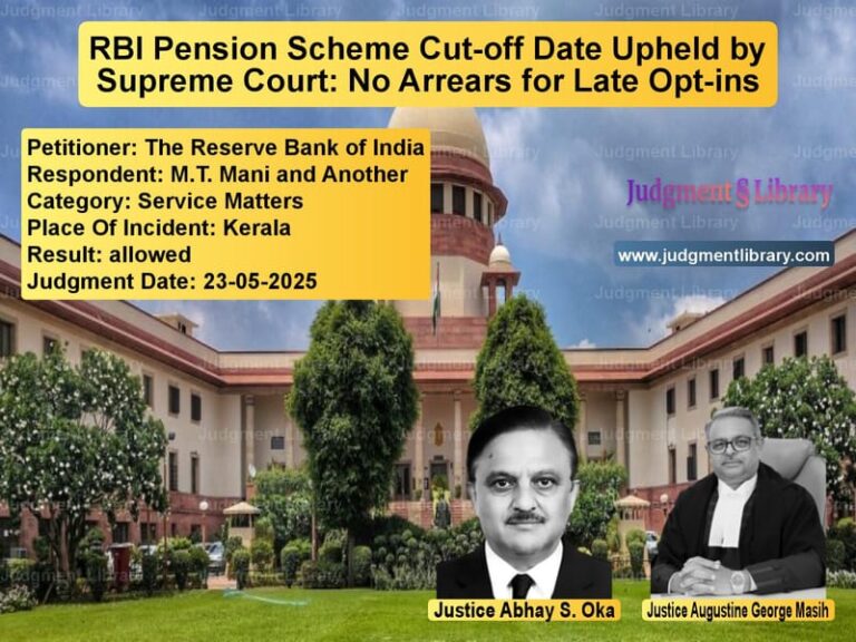 RBI Pension Scheme Cut-off Date Upheld by Supreme Court: No Arrears for Late Opt-ins image for SC Judgment dated 23-05-2025 in the case of The Reserve Bank of India vs M.T. Mani and Another