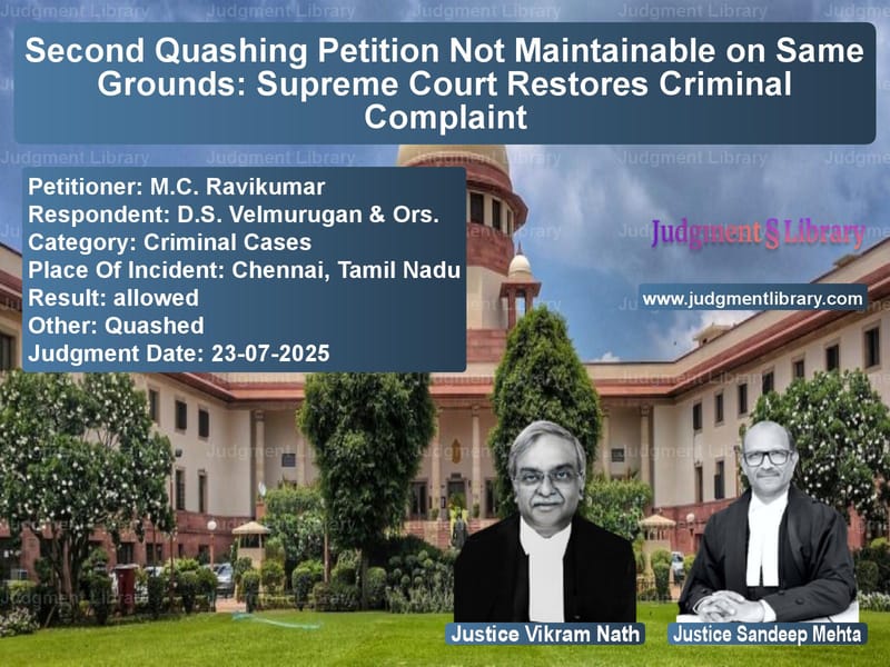 Second Quashing Petition Not Maintainable on Same Grounds: Supreme Court Restores Criminal Complaint image for SC Judgment dated 23-07-2025 in the case of M.C. Ravikumar vs D.S. Velmurugan & Ors.