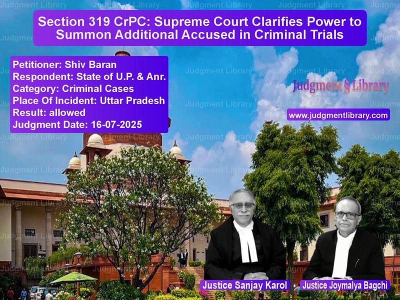 Section 319 CrPC: Supreme Court Clarifies Power to Summon Additional Accused in Criminal Trials image for SC Judgment dated 16-07-2025 in the case of Shiv Baran vs State of U.P. & Anr.