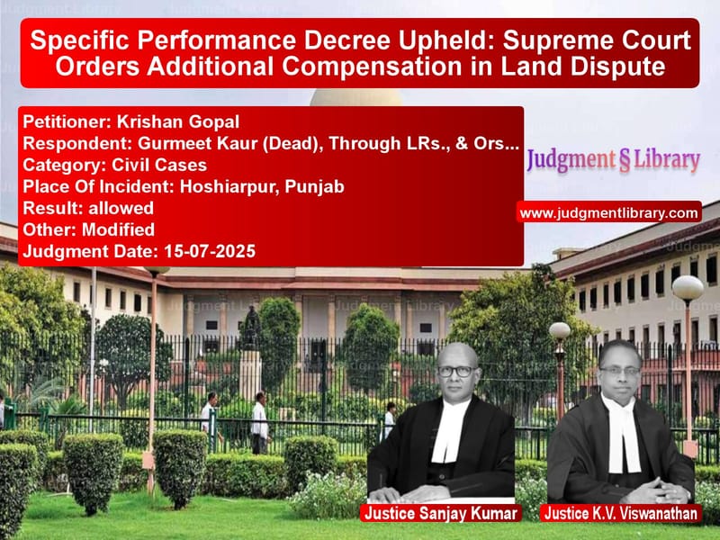 Specific Performance Decree Upheld: Supreme Court Orders Additional Compensation in Land Dispute image for SC Judgment dated 15-07-2025 in the case of Krishan Gopal vs Gurmeet Kaur (Dead), Through L