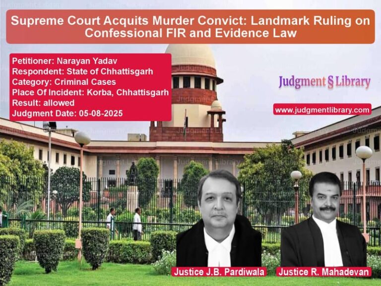 Supreme Court Acquits Murder Convict: Landmark Ruling on Confessional FIR and Evidence Law image for SC Judgment dated 05-08-2025 in the case of Narayan Yadav vs State of Chhattisgarh