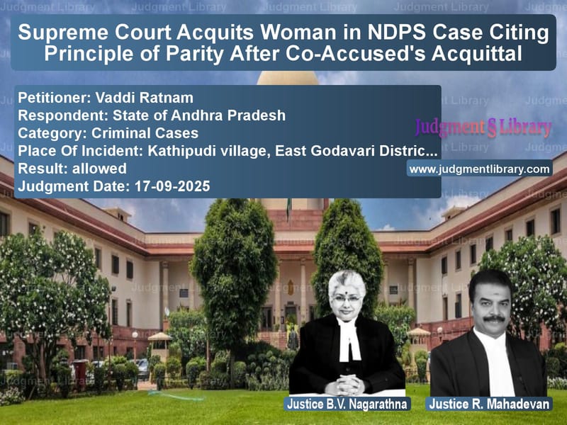 Supreme Court Acquits Woman in NDPS Case Citing Principle of Parity After Co-Accused's Acquittal image for SC Judgment dated 17-09-2025 in the case of Vaddi Ratnam vs State of Andhra Pradesh