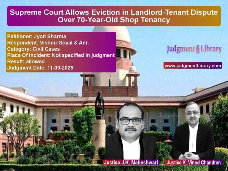 Supreme Court Allows Eviction in Landlord-Tenant Dispute Over 70-Year-Old Shop Tenancy image for SC Judgment dated 11-09-2025 in the case of Jyoti Sharma vs Vishnu Goyal & Anr.