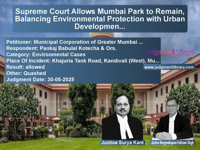 Supreme Court Allows Mumbai Park to Remain, Balancing Environmental Protection with Urban Development image for SC Judgment dated 30-05-2025 in the case of Municipal Corporation of Great vs Pankaj Babulal Kotecha & Ors.