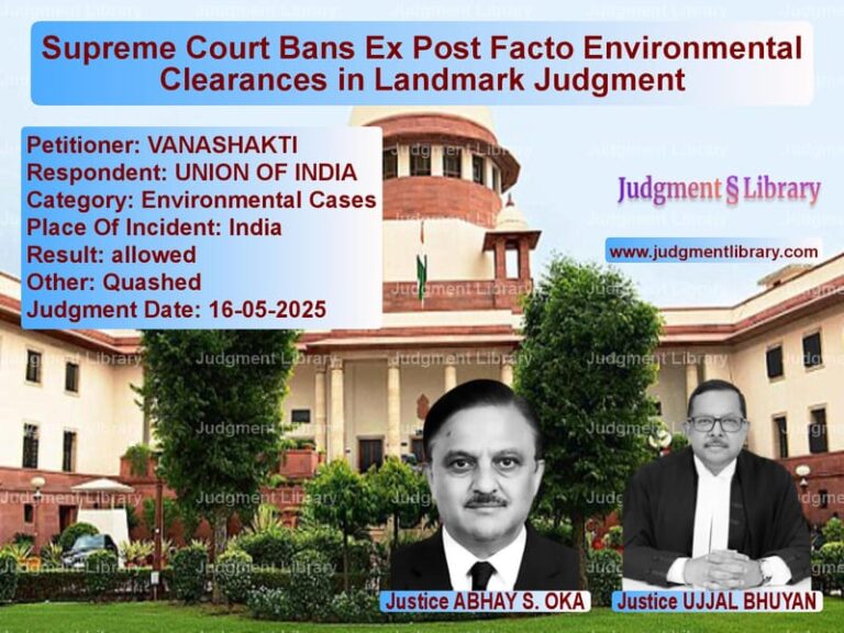 Supreme Court Bans Ex Post Facto Environmental Clearances in Landmark Judgment image for SC Judgment dated 16-05-2025 in the case of VANASHAKTI vs UNION OF INDIA