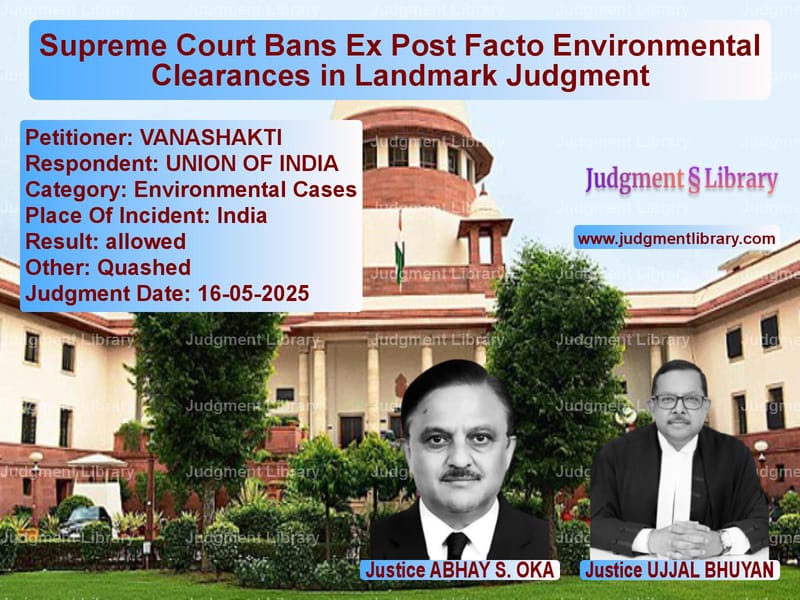 Supreme Court Bans Ex Post Facto Environmental Clearances in Landmark Judgment image for SC Judgment dated 16-05-2025 in the case of VANASHAKTI vs UNION OF INDIA