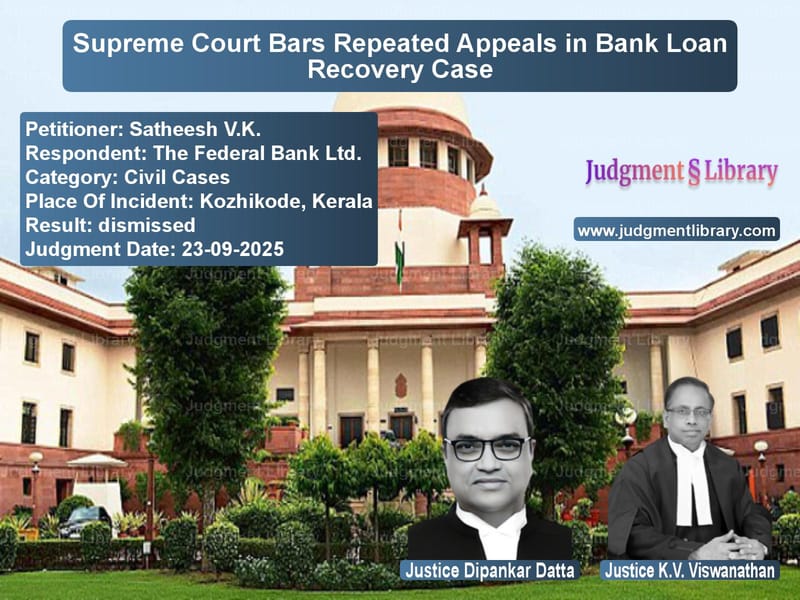 Supreme Court Bars Repeated Appeals in Bank Loan Recovery Case image for SC Judgment dated 23-09-2025 in the case of Satheesh V.K. vs The Federal Bank Ltd.