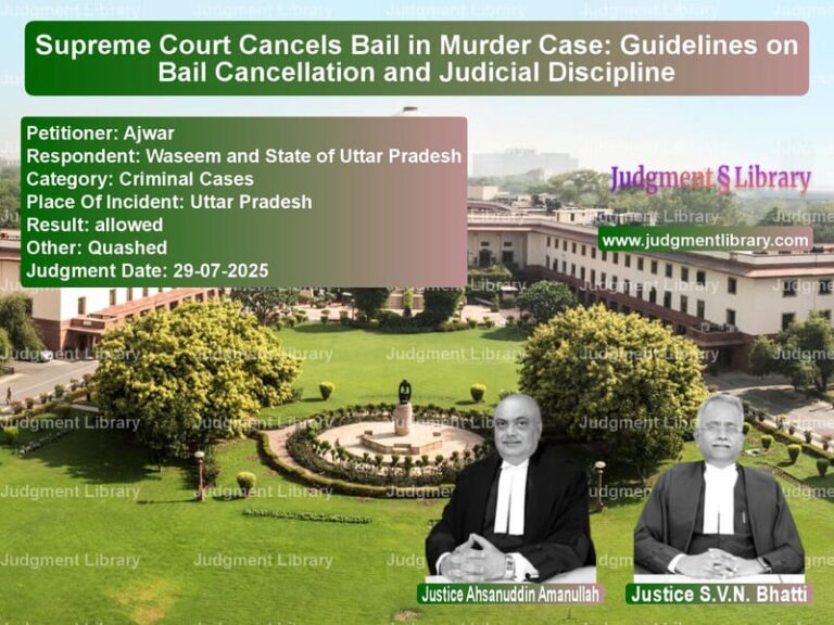 Supreme Court Cancels Bail in Murder Case: Guidelines on Bail Cancellation and Judicial Discipline image for SC Judgment dated 29-07-2025 in the case of Ajwar vs Waseem and State of Uttar Prad