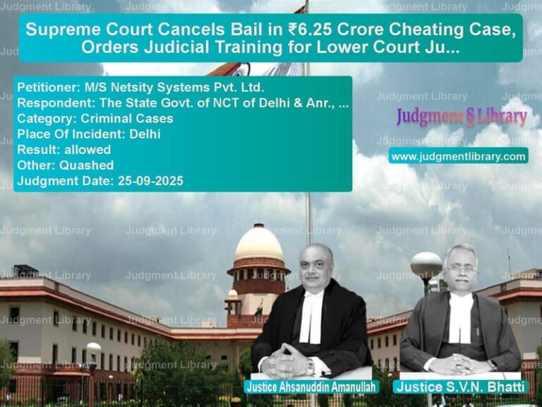 Supreme Court Cancels Bail in ₹6.25 Crore Cheating Case, Orders Judicial Training for Lower Court Judges image for SC Judgment dated 25-09-2025 in the case of M/S Netsity Systems Pvt. Ltd. vs The State Govt. of NCT of Delh