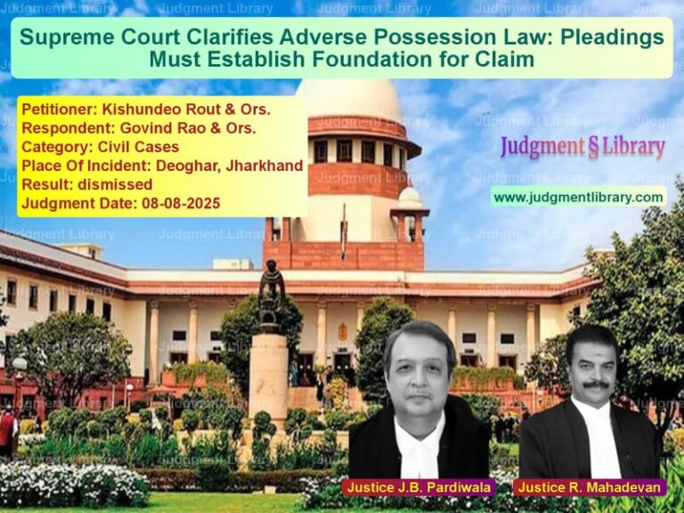 Supreme Court Clarifies Adverse Possession Law: Pleadings Must Establish Foundation for Claim image for SC Judgment dated 08-08-2025 in the case of Kishundeo Rout & Ors. vs Govind Rao & Ors.