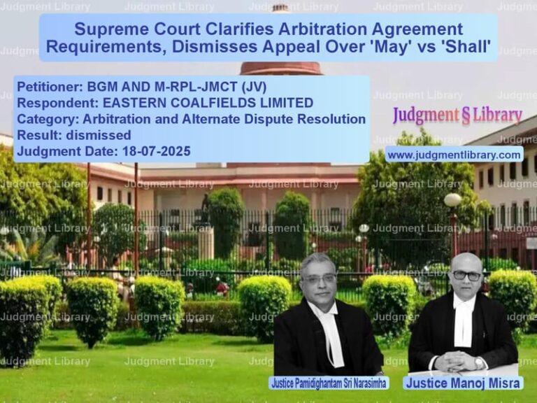 Supreme Court Clarifies Arbitration Agreement Requirements, Dismisses Appeal Over 'May' vs 'Shall' image for SC Judgment dated 18-07-2025 in the case of BGM AND M-RPL-JMCT (JV) vs EASTERN COALFIELDS LIMITED