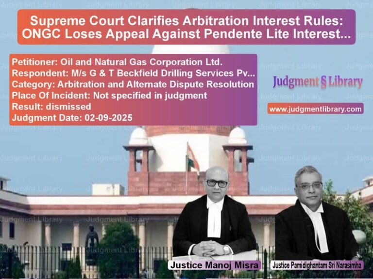 Supreme Court Clarifies Arbitration Interest Rules: ONGC Loses Appeal Against Pendente Lite Interest Award image for SC Judgment dated 02-09-2025 in the case of Oil and Natural Gas Corporatio vs M/s G & T Beckfield Drilling S