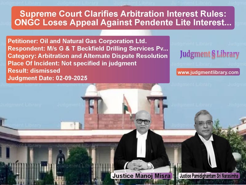 Supreme Court Clarifies Arbitration Interest Rules: ONGC Loses Appeal Against Pendente Lite Interest Award image for SC Judgment dated 02-09-2025 in the case of Oil and Natural Gas Corporatio vs M/s G & T Beckfield Drilling S
