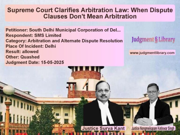 Supreme Court Clarifies Arbitration Law: When Dispute Clauses Don't Mean Arbitration image for SC Judgment dated 15-05-2025 in the case of South Delhi Municipal Corporat vs SMS Limited