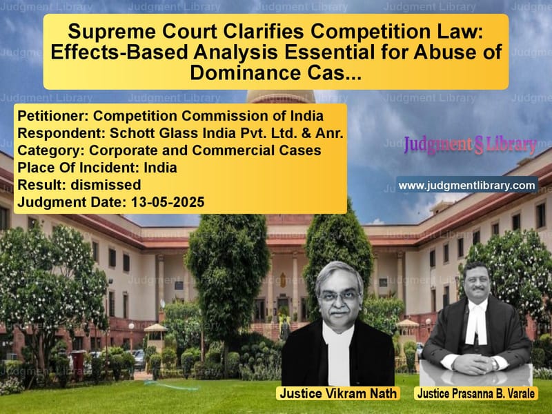 Supreme Court Clarifies Competition Law: Effects-Based Analysis Essential for Abuse of Dominance Cases image for SC Judgment dated 13-05-2025 in the case of Competition Commission of Indi vs Schott Glass India Pvt. Ltd. &