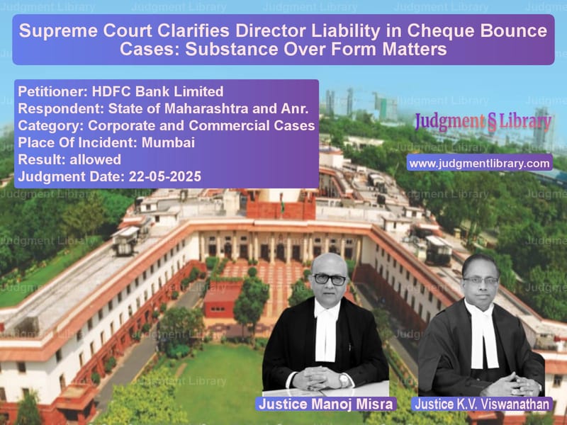 Supreme Court Clarifies Director Liability in Cheque Bounce Cases: Substance Over Form Matters image for SC Judgment dated 22-05-2025 in the case of HDFC Bank Limited vs State of Maharashtra and Anr.