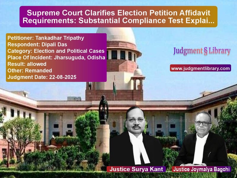 Supreme Court Clarifies Election Petition Affidavit Requirements: Substantial Compliance Test Explained image for SC Judgment dated 22-08-2025 in the case of Tankadhar Tripathy vs Dipali Das