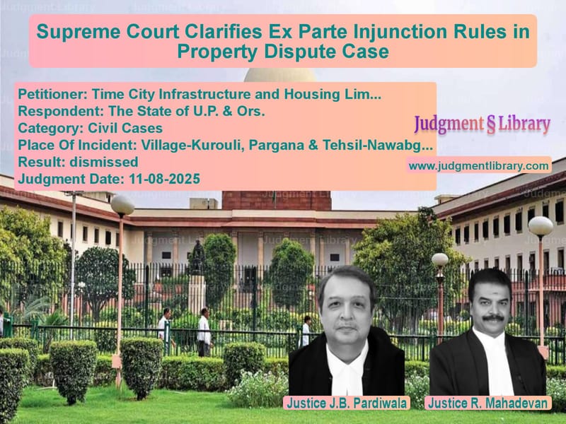 Supreme Court Clarifies Ex Parte Injunction Rules in Property Dispute Case image for SC Judgment dated 11-08-2025 in the case of Time City Infrastructure and H vs The State of U.P. & Ors.