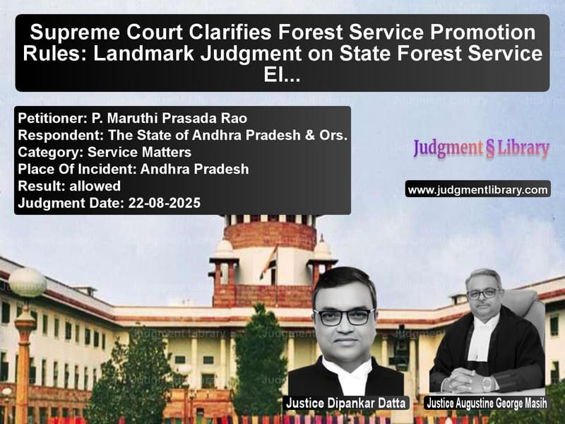 Supreme Court Clarifies Forest Service Promotion Rules: Landmark Judgment on State Forest Service Eligibility image for SC Judgment dated 22-08-2025 in the case of P. Maruthi Prasada Rao vs The State of Andhra Pradesh &
