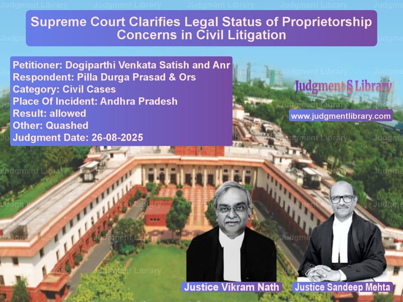 Supreme Court Clarifies Legal Status of Proprietorship Concerns in Civil Litigation image for SC Judgment dated 26-08-2025 in the case of Dogiparthi Venkata Satish and vs Pilla Durga Prasad & Ors