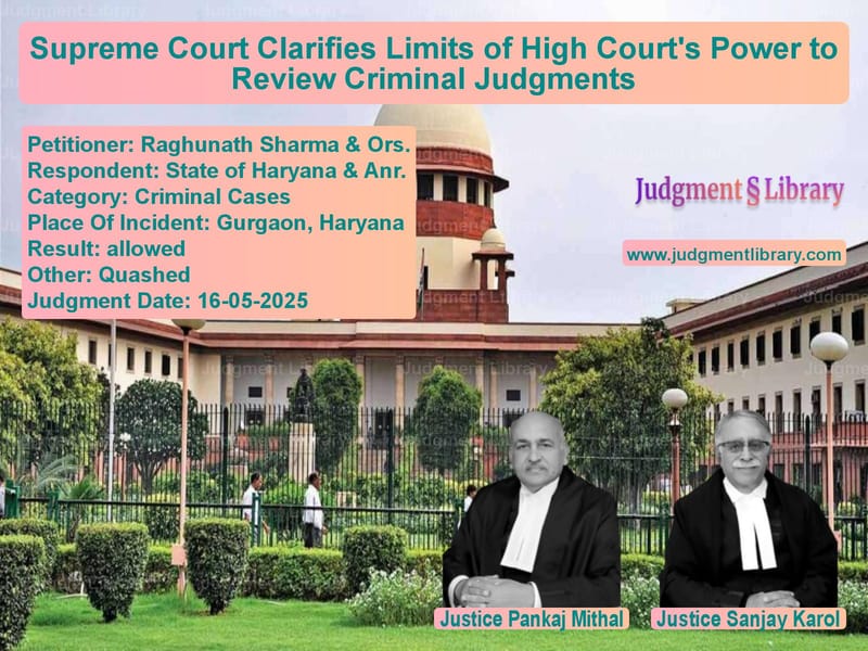 Supreme Court Clarifies Limits of High Court's Power to Review Criminal Judgments image for SC Judgment dated 16-05-2025 in the case of Raghunath Sharma & Ors. vs State of Haryana & Anr.