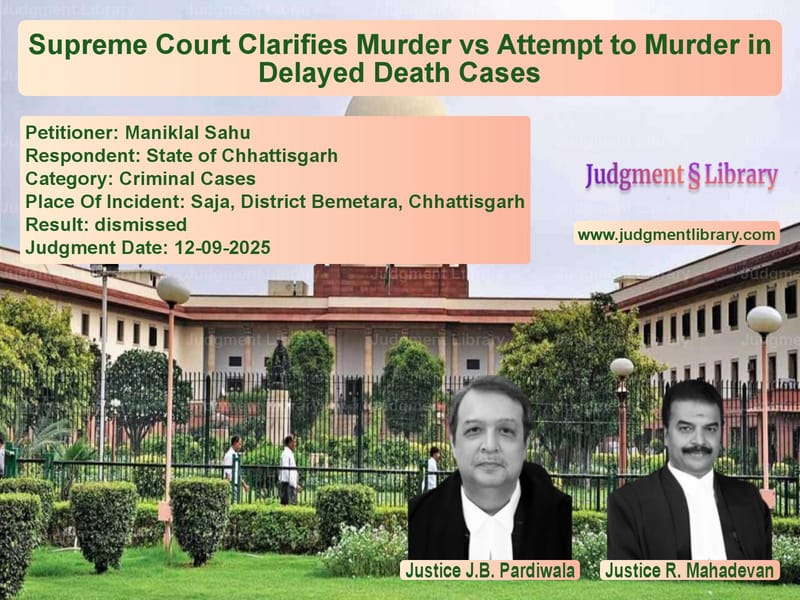 Supreme Court Clarifies Murder vs Attempt to Murder in Delayed Death Cases image for SC Judgment dated 12-09-2025 in the case of Maniklal Sahu vs State of Chhattisgarh