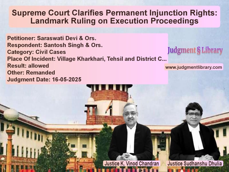 Supreme Court Clarifies Permanent Injunction Rights: Landmark Ruling on Execution Proceedings image for SC Judgment dated 16-05-2025 in the case of Saraswati Devi & Ors. vs Santosh Singh & Ors.