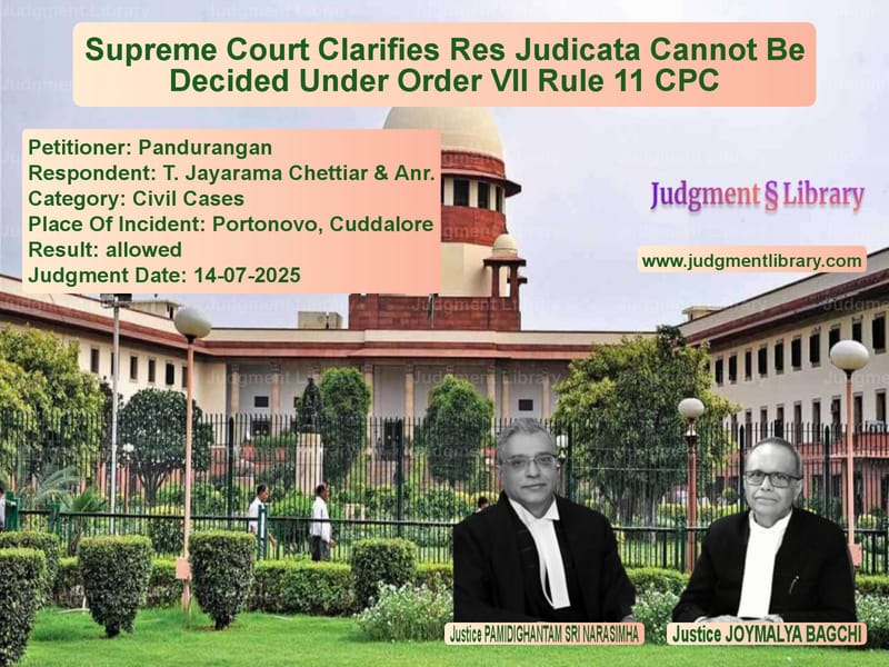 Supreme Court Clarifies Res Judicata Cannot Be Decided Under Order VII Rule 11 CPC image for SC Judgment dated 14-07-2025 in the case of Pandurangan vs T. Jayarama Chettiar & Anr.