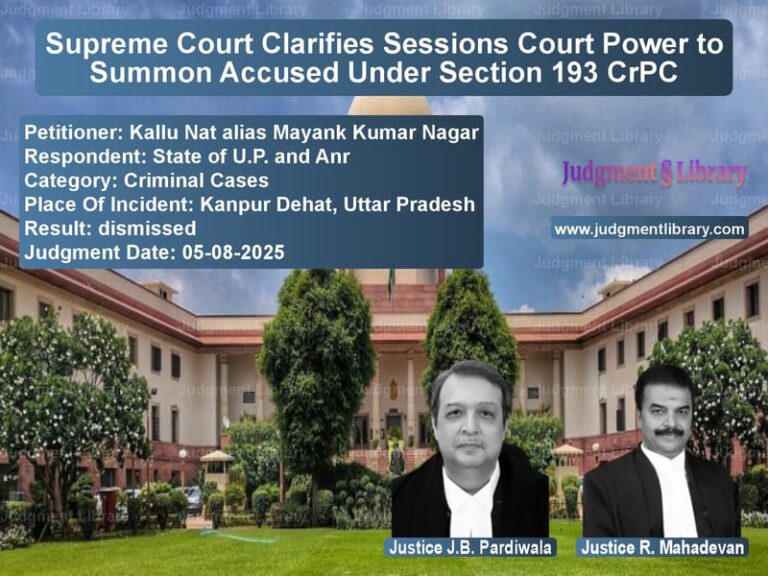 Supreme Court Clarifies Sessions Court Power to Summon Accused Under Section 193 CrPC image for SC Judgment dated 05-08-2025 in the case of Kallu Nat alias Mayank Kumar N vs State of U.P. and Anr