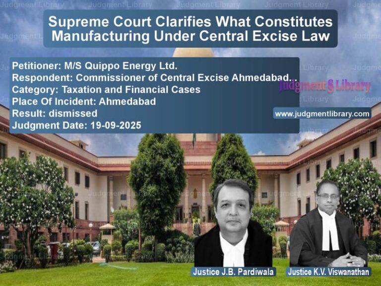 Supreme Court Clarifies What Constitutes Manufacturing Under Central Excise Law image for SC Judgment dated 19-09-2025 in the case of M/S Quippo Energy Ltd. vs Commissioner of Central Excise