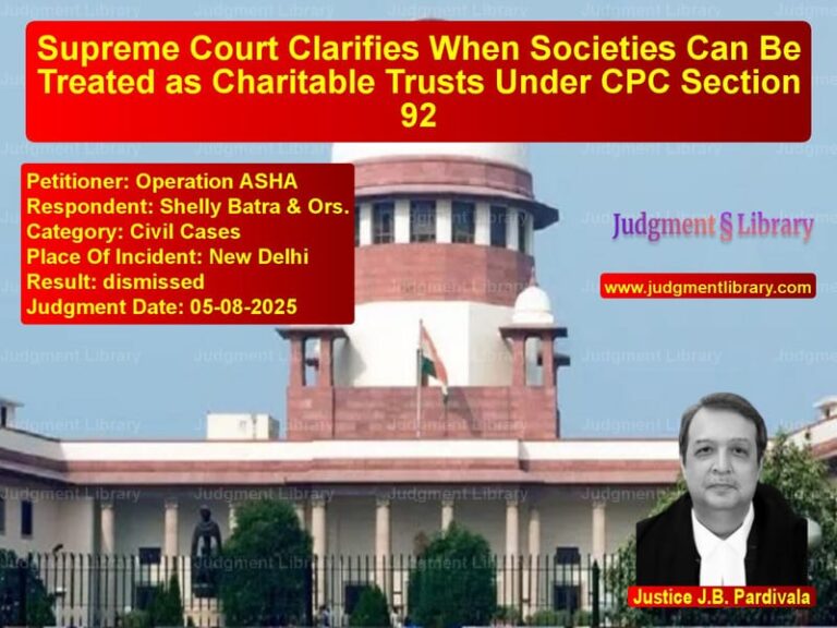 Supreme Court Clarifies When Societies Can Be Treated as Charitable Trusts Under CPC Section 92 image for SC Judgment dated 05-08-2025 in the case of Operation ASHA vs Shelly Batra & Ors.