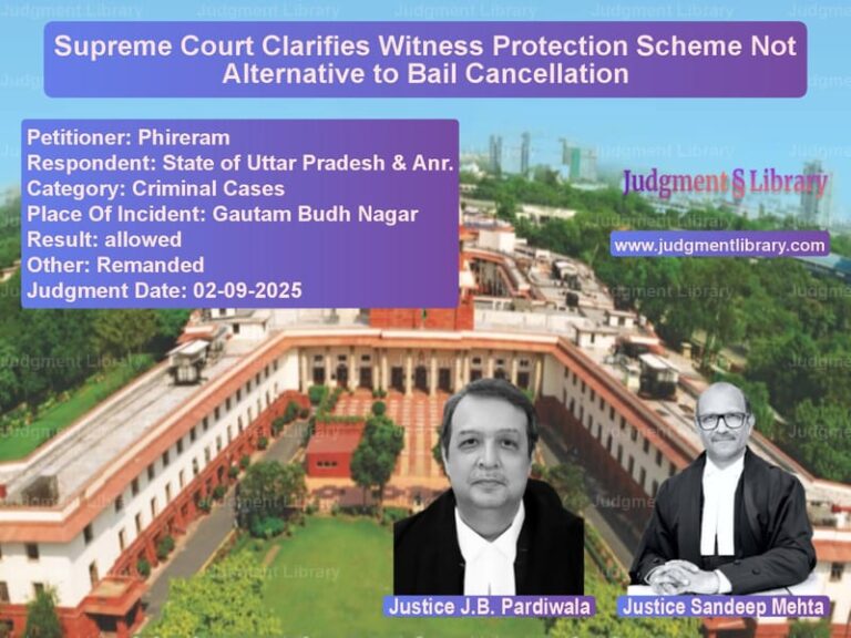 Supreme Court Clarifies Witness Protection Scheme Not Alternative to Bail Cancellation image for SC Judgment dated 02-09-2025 in the case of Phireram vs State of Uttar Pradesh & Anr.