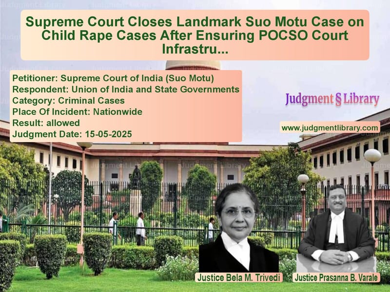 Supreme Court Closes Landmark Suo Motu Case on Child Rape Cases After Ensuring POCSO Court Infrastructure image for SC Judgment dated 15-05-2025 in the case of Supreme Court of India (Suo Mo vs Union of India and State Gover