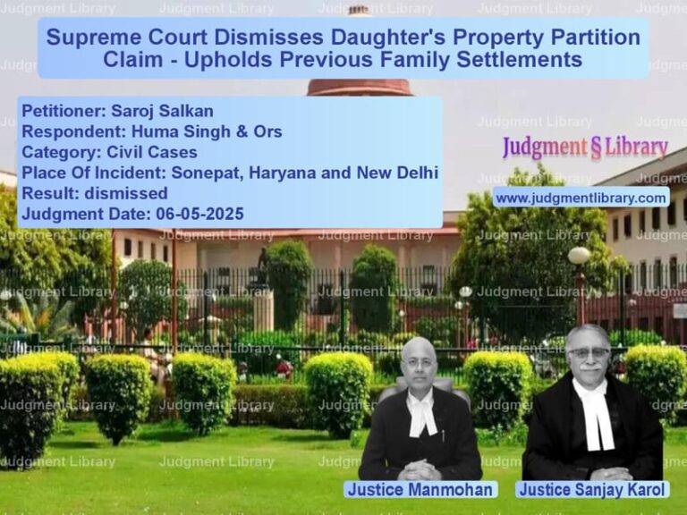 Supreme Court Dismisses Daughter's Property Partition Claim - Upholds Previous Family Settlements image for SC Judgment dated 06-05-2025 in the case of Saroj Salkan vs Huma Singh & Ors