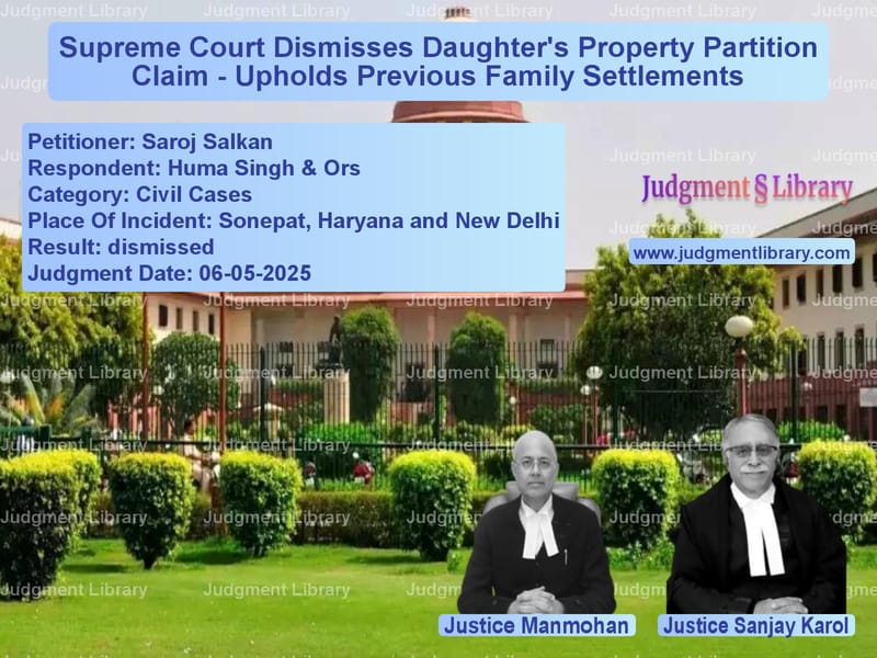 Supreme Court Dismisses Daughter's Property Partition Claim - Upholds Previous Family Settlements image for SC Judgment dated 06-05-2025 in the case of Saroj Salkan vs Huma Singh & Ors