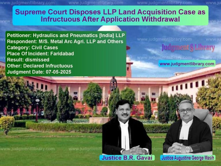Supreme Court Disposes LLP Land Acquisition Case as Infructuous After Application Withdrawal image for SC Judgment dated 07-05-2025 in the case of Hydraulics and Pneumatics [Ind vs M/S. Metal Arc Agri. LLP and O