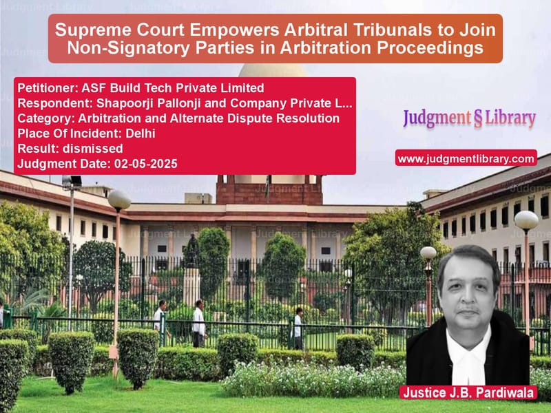 Supreme Court Empowers Arbitral Tribunals to Join Non-Signatory Parties in Arbitration Proceedings image for SC Judgment dated 02-05-2025 in the case of ASF Build Tech Private Limited vs Shapoorji Pallonji and Company