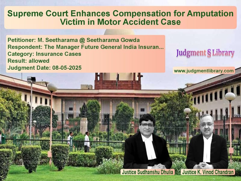Supreme Court Enhances Compensation for Amputation Victim in Motor Accident Case image for SC Judgment dated 08-05-2025 in the case of M. Seetharama @ Seetharama Gow vs The Manager Future General Ind