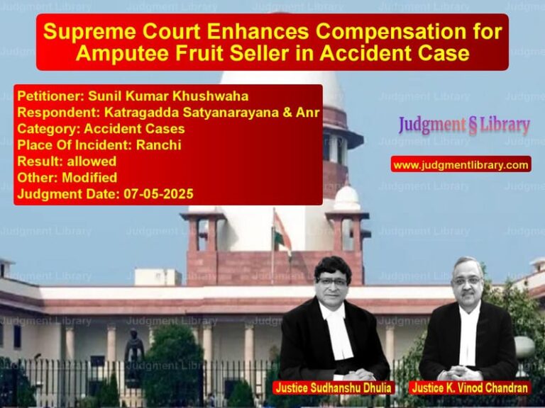 Supreme Court Enhances Compensation for Amputee Fruit Seller in Accident Case image for SC Judgment dated 07-05-2025 in the case of Sunil Kumar Khushwaha vs Katragadda Satyanarayana & Anr