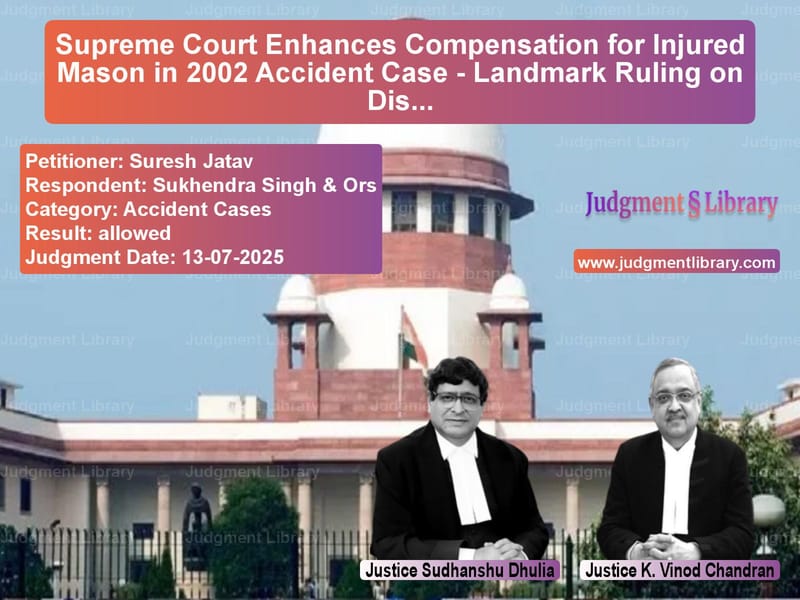 Supreme Court Enhances Compensation for Injured Mason in 2002 Accident Case - Landmark Ruling on Disability Assessment image for SC Judgment dated 13-07-2025 in the case of Suresh Jatav vs Sukhendra Singh & Ors