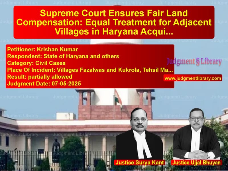 Supreme Court Ensures Fair Land Compensation: Equal Treatment for Adjacent Villages in Haryana Acquisition image for SC Judgment dated 07-05-2025 in the case of Krishan Kumar vs State of Haryana and others