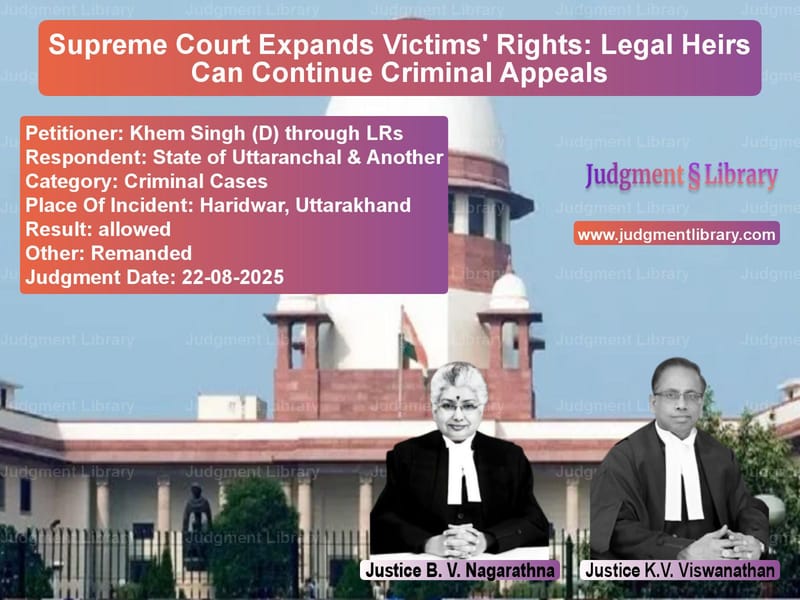 Supreme Court Expands Victims' Rights: Legal Heirs Can Continue Criminal Appeals image for SC Judgment dated 22-08-2025 in the case of Khem Singh (D) through LRs vs State of Uttaranchal & Another