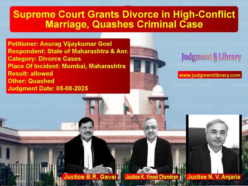 Supreme Court Grants Divorce in High-Conflict Marriage, Quashes Criminal Case image for SC Judgment dated 05-08-2025 in the case of Anurag Vijaykumar Goel vs State of Maharashtra & Anr.