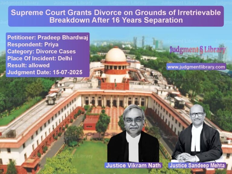 Supreme Court Grants Divorce on Grounds of Irretrievable Breakdown After 16 Years Separation image for SC Judgment dated 15-07-2025 in the case of Pradeep Bhardwaj vs Priya