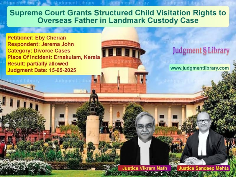 Supreme Court Grants Structured Child Visitation Rights to Overseas Father in Landmark Custody Case image for SC Judgment dated 15-05-2025 in the case of Eby Cherian vs Jerema John