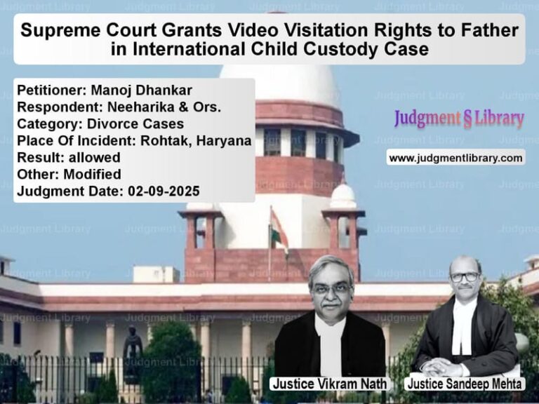 Supreme Court Grants Video Visitation Rights to Father in International Child Custody Case image for SC Judgment dated 02-09-2025 in the case of Manoj Dhankar vs Neeharika & Ors.